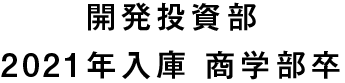 開発投資部 2021年入庫 商学部卒